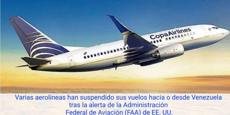 Varias  aerolíneas han suspendido sus vuelos hacia o desde Venezuela tras la alerta de la Administración Federal de Aviación (FAA) de EE. UU. Solo Copa Airlines esta operando en Venezuela.
