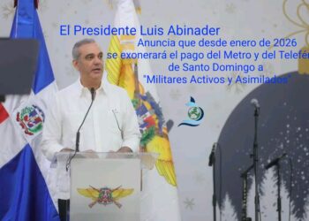 Presidente Luis Abinader Anuncia que desde enero de 2026, se exonerará el pago del Metro y del Teleférico de Santo Domingo a «Militares Activos y Asimilados»