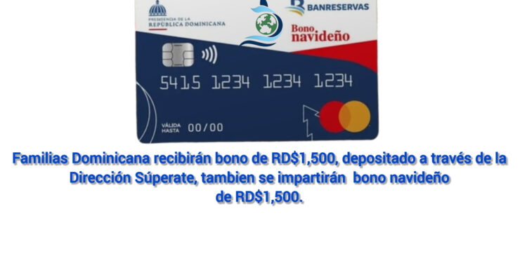 Familias Dominicana recibirán bono de RD$1,500, pesos depositado a través de la Dirección Súpera, tambien se impartiran bono navideño de RD$1,500.